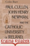 Paul Cullen John Henry Newman Catholic Barr, Colin 9780268038786 University of Notre Dame Press