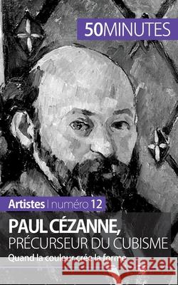 Paul Cézanne, précurseur du cubisme: Quand la couleur crée la forme 50minutes, Delphine Gervais de LaFond 9782806257970 5minutes.Fr - książka