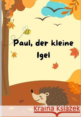 Paul, der kleine Igel: Eine wunderschoene Bilderbuchgeschichte uber die Freundschaft Christian Muller   9798377420255 Independently Published - książka