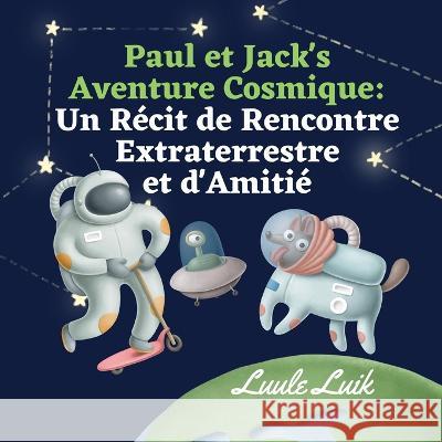 Paul et Jack's Aventure Cosmique: Un Recit de Rencontre Extraterrestre et d'Amitie Luule Luik   9789916724279 Book Fairy Publishing - książka