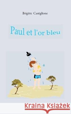 Paul et l'or bleu Brigitte Castiglione 9782322082971 Books on Demand - książka