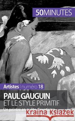 Paul Gauguin et le style primitif: Un peintre en quête d'exotisme 50minutes, Julie Lorang 9782806257994 5minutes.Fr - książka