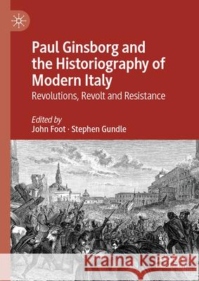 Paul Ginsborg and the Historiography of Modern Italy: Revolutions, Revolt and Resistance John Foot Stephen Gundle 9783031540219 Palgrave MacMillan - książka