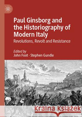 Paul Ginsborg and the Historiography of Modern Italy: Revolutions, Revolt and Resistance John Foot Stephen Gundle 9783031540240 Palgrave MacMillan - książka