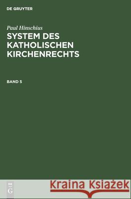 Paul Hinschius: System Des Katholischen Kirchenrechts. Band 5 Paul Hinschius, No Contributor 9783112391099 De Gruyter - książka