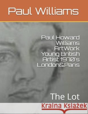 Paul Howard Williams ArtWork Young British Artist 1970's London&Paris: The Lot M. Stow Paul Howard Williams 9781076719874 Independently Published - książka