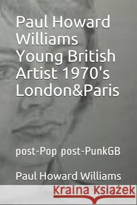 Paul Howard Williams Young British Artist 1970's London&Paris: post-Pop post-PunkGB M. Stow Paul Howard Williams 9781688584402 Independently Published - książka