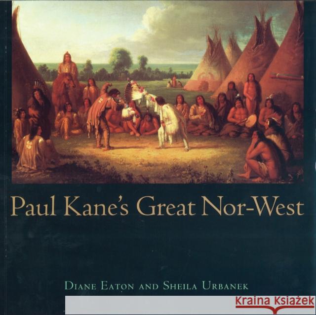 Paul Kane's Great Nor-West Diane Eaton Sheila Urbanek 9780774805490 University of British Columbia Press - książka