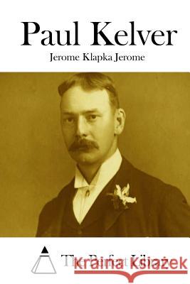 Paul Kelver Jerome Klapka Jerome The Perfect Library 9781511915717 Createspace - książka