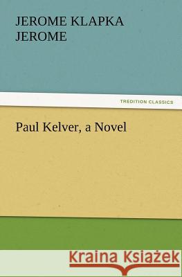 Paul Kelver, a Novel Jerome Klapka Jerome   9783842426870 tredition GmbH - książka