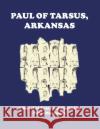 Paul of Tarsus, Arkansas: A Novel of Spiritual Mysticism Peter B. Messmore 9781520731872 Independently Published