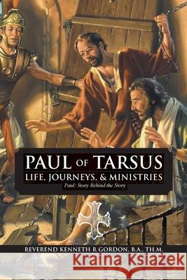 PAUL OF TARSUS Life, Journeys, & Ministries: Paul: Story Behind the Story Rev'd Kenneth R. Gordon 9781643144962 Authors Press - książka