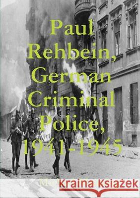 Paul Rehbein, German Criminal Police, 1941-1945 Michael Manning 9780244371869 Lulu.com - książka