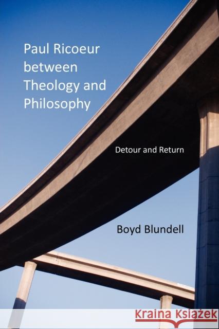 Paul Ricoeur Between Theology and Philosophy: Detour and Return Blundell, Boyd 9780253221902 Indiana University Press - książka