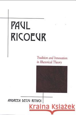 Paul Ricoeur: Tradition and Innovation in Rhetorical Theory Andreea Deciu Ritivoi 9780791467473 State University of New York Press - książka