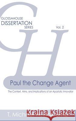 Paul the Change Agent: The Context, Aims, and Implications of an Apostolic Innovator T. Michael W. Halcomb 9781942697268 Glossahouse - książka