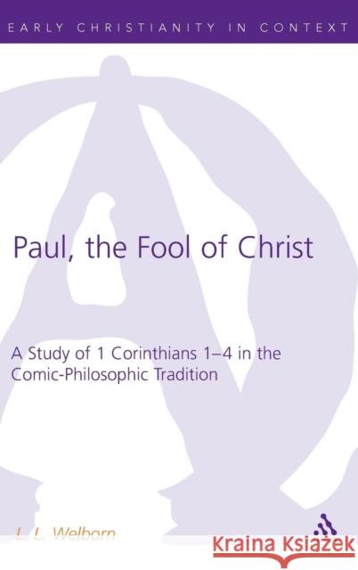 Paul, the Fool of Christ: A Study of 1 Corinthians 1-4 in the Comic-Philosophic Tradition Welborn, L. L. 9780567030429  - książka
