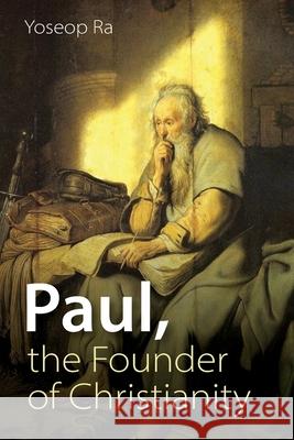 Paul, the Founder of Christianity Yoseop Ra 9781666717037 Resource Publications (CA) - książka