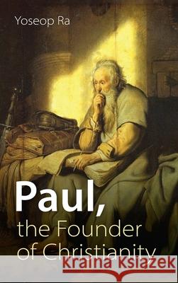 Paul, the Founder of Christianity Yoseop Ra 9781666717044 Resource Publications (CA) - książka