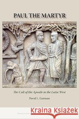 Paul the Martyr: The Cult of the Apostle in the Latin West Eastman, David L. 9781589835153 Society of Biblical Literature - książka