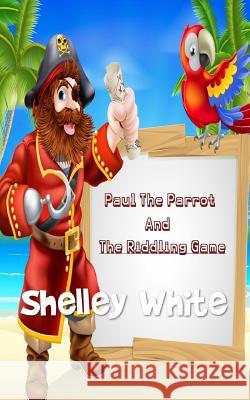 Paul The Parrot And The Riddling Game White, Shelley 9781517353827 Createspace - książka