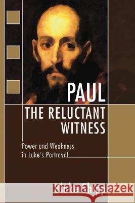 Paul the Reluctant Witness: Power and Weakness in Luke's Portrayal Blake Shipp 9781597524001 Cascade Books - książka