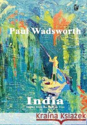 Paul Wadsworth India: Stories from the Banyan tree Paul Wadsworth 9781910499818 MAPublisher - książka