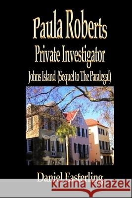 Paula Roberts Private Investigator - Johns Island: (Sequel to The Paralegal) Easterling, Daniel 9781481240499 Createspace - książka