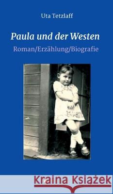 Paula und der Westen: Roman/Biografie/Erzählung Tetzlaff, Uta 9783347318953 Tredition Gmbh - książka