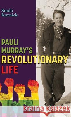 Pauli Murray's Revolutionary Life: A YA Biography Simki Kuznick 9781578690770 Rootstock Publishing - książka