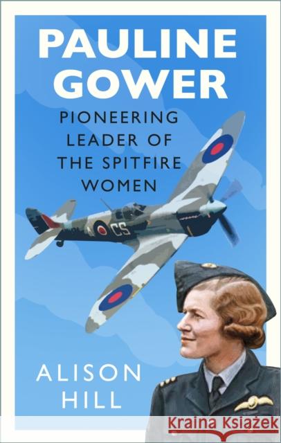 Pauline Gower, Pioneering Leader of the Spitfire Women Alison Hill 9780750996822 The History Press Ltd - książka