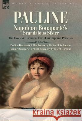 Pauline. Napoleon Bonaparte's Scandalous Sister: The Exotic and Turbulent Life of an Imperial Princess Hector Fleischman Joseph Turquan 9781916535848 Leonaur Ltd - książka