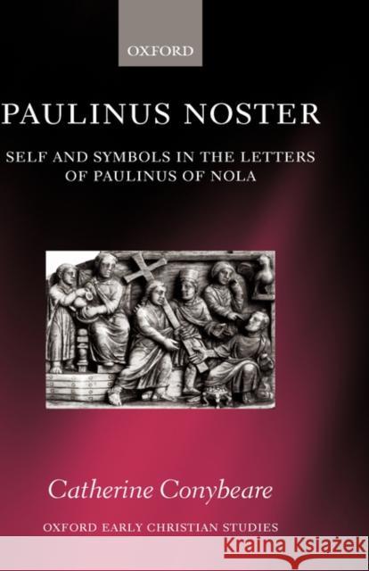 Paulinus Noster: Self and Symbols in the Letters of Paulinus of Nola Conybeare, Catherine 9780199240722 Oxford University Press, USA - książka