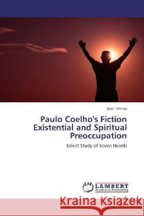 Paulo Coelho's Fiction Existential and Spiritual Preoccupation Jyoti Mishra 9783848441020 LAP Lambert Academic Publishing - książka