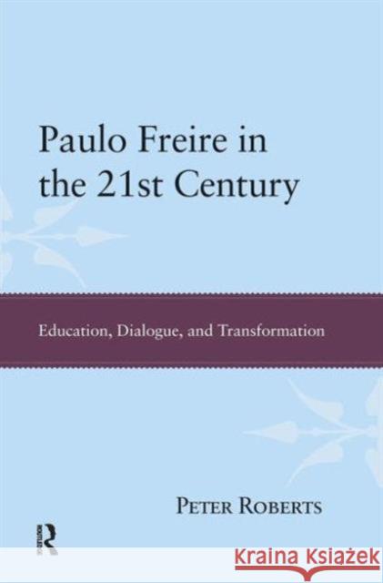 Paulo Freire in the 21st Century: Education, Dialogue, and Transformation Roberts, Peter 9781594516801 Paradigm Publishers - książka