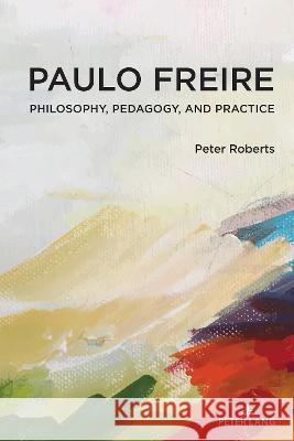 Paulo Freire: Philosophy, Pedagogy, and Practice William F. Pinar Peter Roberts 9781433195181 Peter Lang Inc., International Academic Publi - książka