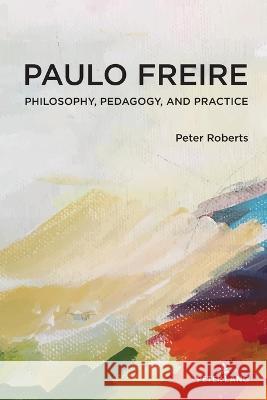 Paulo Freire: Philosophy, Pedagogy, and Practice William F. Pinar Peter Roberts 9781433195198 Peter Lang Inc., International Academic Publi - książka