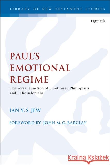 Paul's Emotional Regime: The Social Function of Emotion in Philippians and 1 Thessalonians Jew, Ian Y. S. 9780567694126 T&T Clark - książka