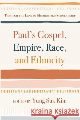 Paul\'s Gospel, Empire, Race, and Ethnicity: Through the Lens of Minoritized Scholarship Yung Suk Kim 9781666731873 Pickwick Publications - książka