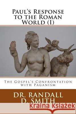 Paul's Response to the Roman World (I): The Gospel Confronted Paganism Dr Randall D. Smith 9780692270325 Gcbi Publications - książka