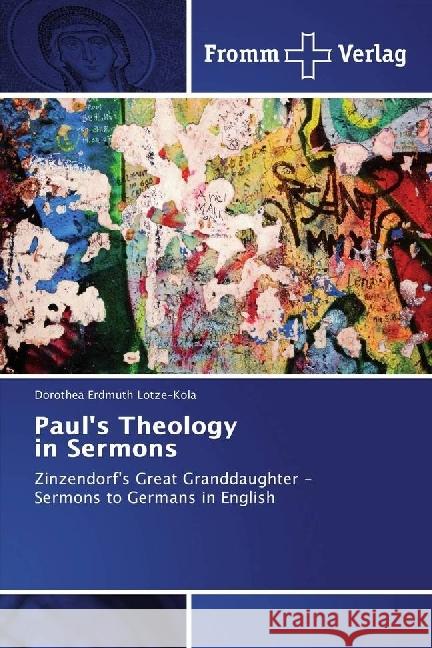 Paul's Theology in Sermons : Zinzendorf's Great Granddaughter - Sermons to Germans in English Lotze-Kola, Dorothea Erdmuth 9783841606976 Fromm Verlag - książka
