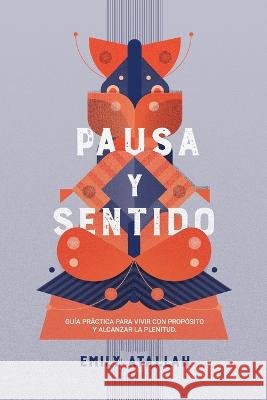Pausa y Sentido: Gu?a pr?ctica para vivir con prop?sito y encontrar la plenitud Emily Atallah 9789584973924 Emily Atallah - książka