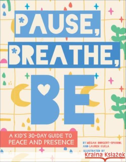Pause, Breathe, Be: A Kid's 30-Day Guide to Peace and Presence Megan Borgert-Spaniol Lauren Kukla Aruna Rangarajan 9781506469935 Beaming Books - książka