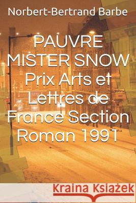 PAUVRE MISTER SNOW Prix Arts et Lettres de France Section Roman 1991 Barbe, Norbert-Bertrand 9781790228102 Independently Published - książka