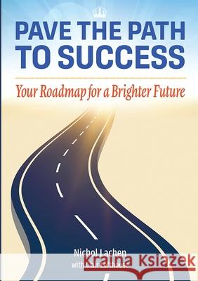 Pave the Path to Success: Your Roadmap to a Brighter Future Nichol Lachen 9781678085421 Lulu.com - książka