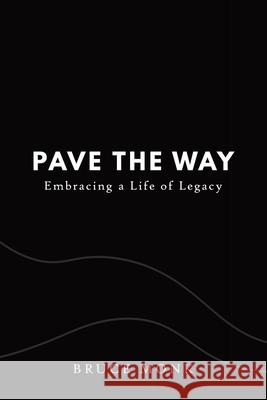 Pave the Way: Embracing a Life of Legacy Bruce Monk 9780473574765 Torn Curtain Publishing - książka
