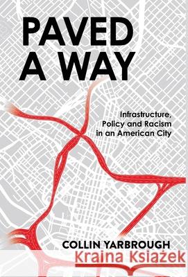 Paved a Way: Infrastructure, Race, and Policy in an American City Collin Yarbrough 9781636764351 New Degree Press - książka