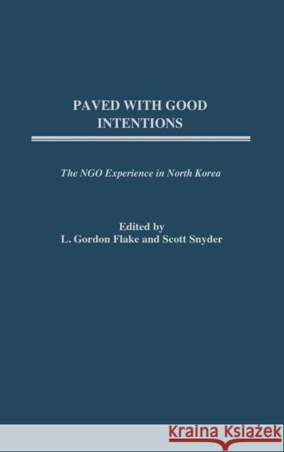 Paved with Good Intentions: The Ngo Experience in North Korea Flake, L. Gordon 9780275981570 Praeger Publishers - książka