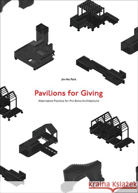 Pavilions for Giving: Alternative Practice for Pro Bono Architecture Jin-Ho Park 9781875498376 Images Publishing Group Pty Ltd - książka