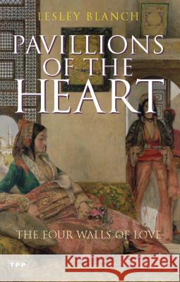 Pavilions of the Heart: The Four Walls of Love Lesley Blanch 9781845116033 Bloomsbury Publishing PLC - książka